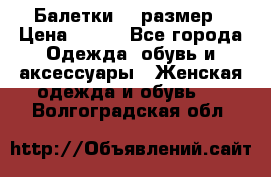 Балетки 39 размер › Цена ­ 100 - Все города Одежда, обувь и аксессуары » Женская одежда и обувь   . Волгоградская обл.